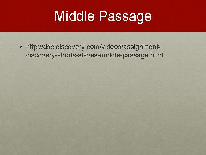 Middle Passage • http: //dsc. discovery. com/videos/assignmentdiscovery-shorts-slaves-middle-passage. html 