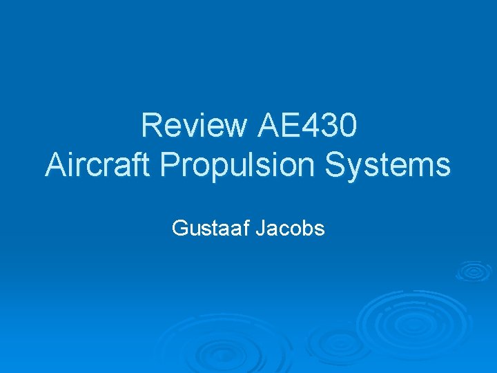 Review AE 430 Aircraft Propulsion Systems Gustaaf Jacobs 