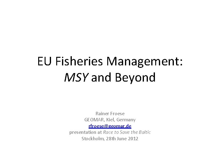 EU Fisheries Management: MSY and Beyond Rainer Froese GEOMAR, Kiel, Germany rfroese@geomar. de presentation