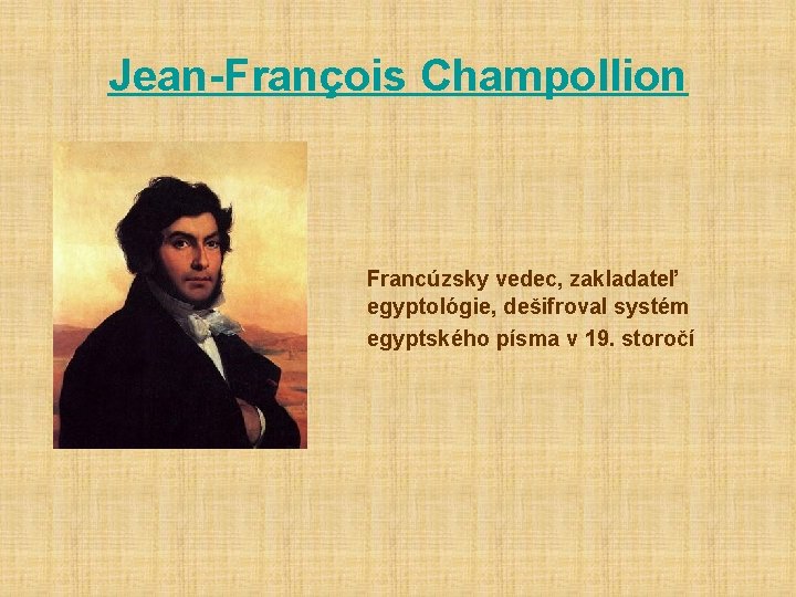 Jean-François Champollion modernej Francúzsky vedec, zakladateľ egyptológie, dešifroval systém egyptského písma v 19. storočí
