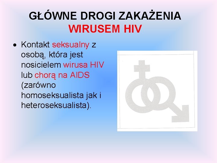 GŁÓWNE DROGI ZAKAŻENIA WIRUSEM HIV Kontakt seksualny z osobą, która jest nosicielem wirusa HIV