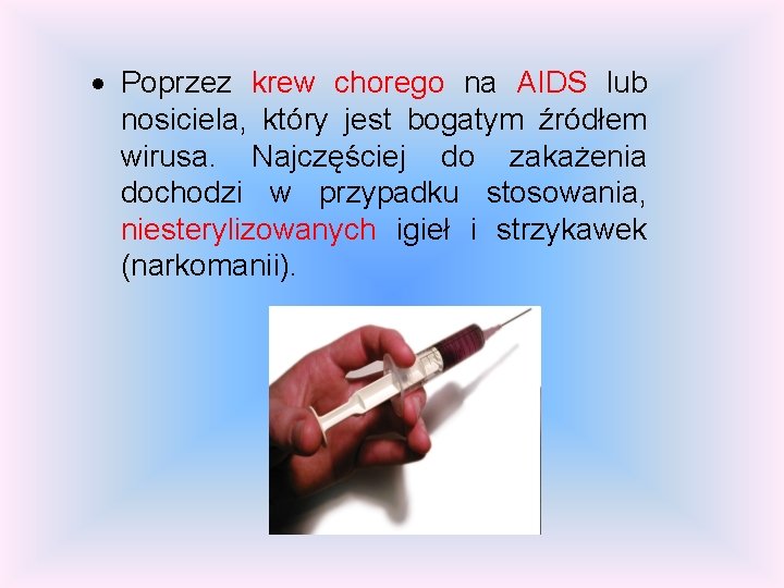 Poprzez krew chorego na AIDS lub nosiciela, który jest bogatym źródłem wirusa. Najczęściej Poprzez krew chorego na AIDS lub nosiciela, który jest bogatym źródłem wirusa. Najczęściej