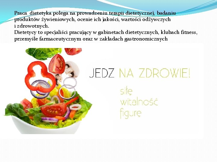 Praca dietetyka polega na prowadzeniu terapii dietetycznej, badaniu produktów żywieniowych, ocenie ich jakości, wartości Praca dietetyka polega na prowadzeniu terapii dietetycznej, badaniu produktów żywieniowych, ocenie ich jakości, wartości