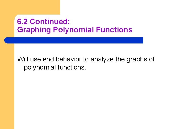 6. 2 Continued: Graphing Polynomial Functions Will use end behavior to analyze the graphs