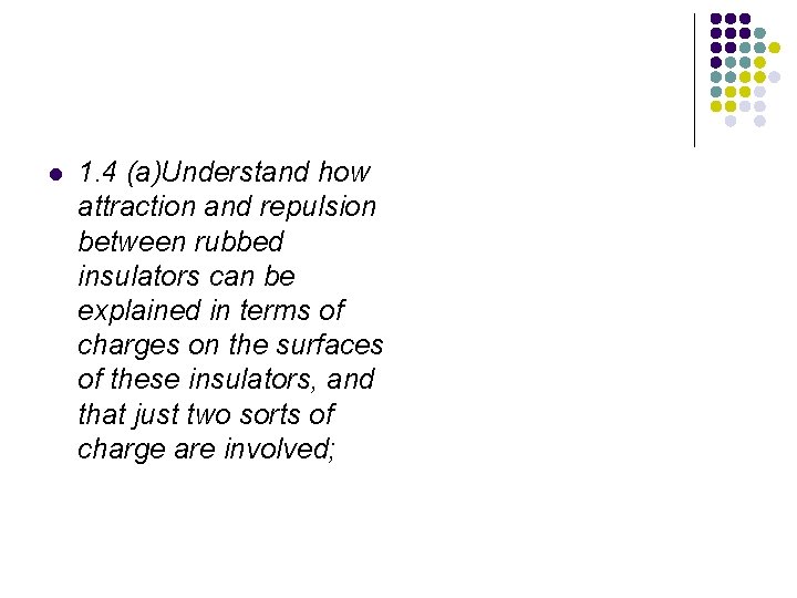 l 1. 4 (a)Understand how attraction and repulsion between rubbed insulators can be explained l 1. 4 (a)Understand how attraction and repulsion between rubbed insulators can be explained