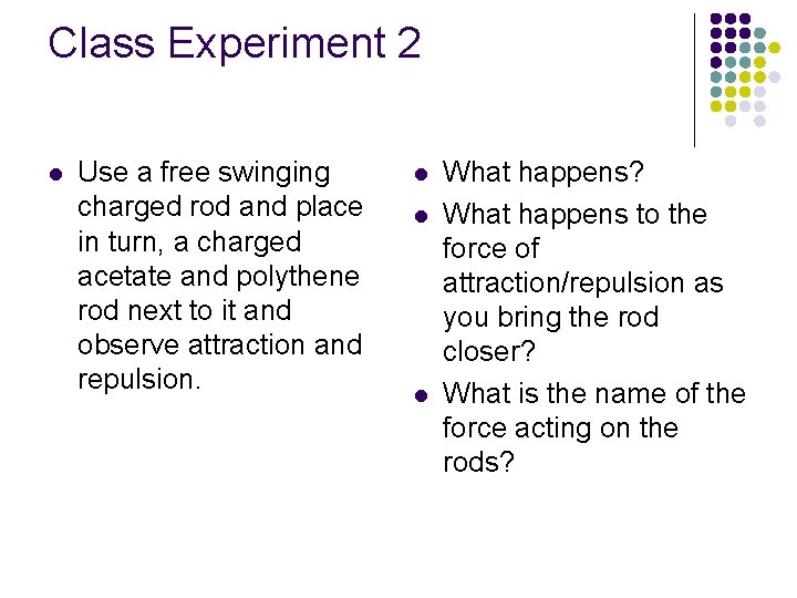 Class Experiment 2 l Use a free swinging charged rod and place in turn, Class Experiment 2 l Use a free swinging charged rod and place in turn,