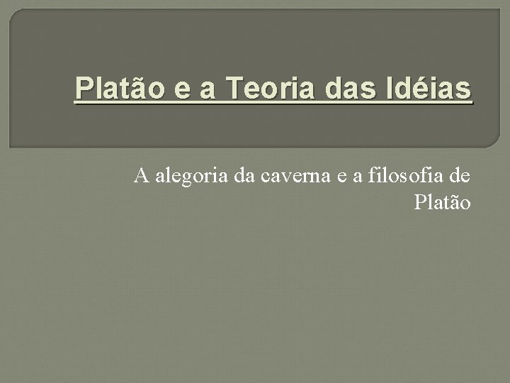 Platão e a Teoria das Idéias A alegoria da caverna e a filosofia de