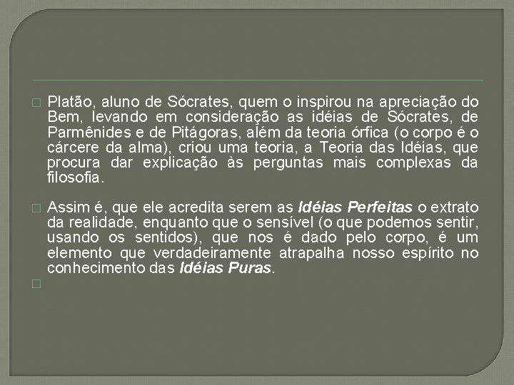 � Platão, aluno de Sócrates, quem o inspirou na apreciação do Bem, levando em