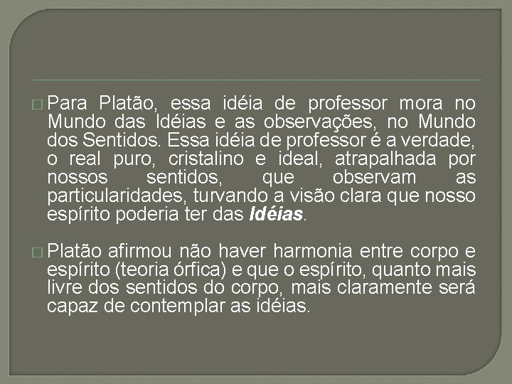 � Para Platão, essa idéia de professor mora no Mundo das Idéias e as