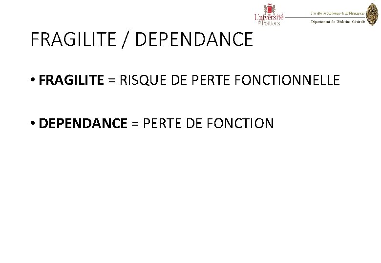 FRAGILITE / DEPENDANCE • FRAGILITE = RISQUE DE PERTE FONCTIONNELLE • DEPENDANCE = PERTE