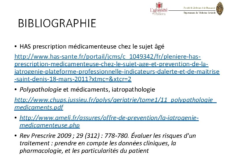 BIBLIOGRAPHIE • HAS prescription médicamenteuse chez le sujet âgé http: //www. has-sante. fr/portail/jcms/c_1049342/fr/pleniere-hasprescription-medicamenteuse-chez-le-sujet-age-et-prevention-de-laiatrogenie-plateforme-professionnelle-indicateurs-dalerte-et-de-maitrise -saint-denis-18