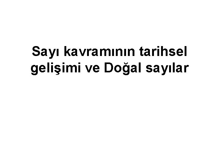 Sayı kavramının tarihsel gelişimi ve Doğal sayılar 