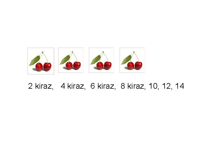 2 kiraz, 4 kiraz, 6 kiraz, 8 kiraz, 10, 12, 14 