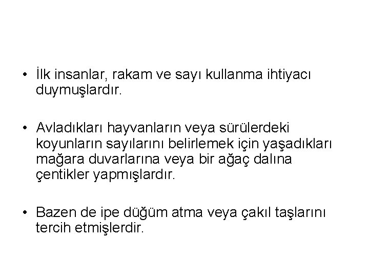  • İlk insanlar, rakam ve sayı kullanma ihtiyacı duymuşlardır. • Avladıkları hayvanların veya