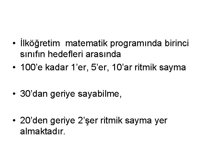  • İlköğretim matematik programında birinci sınıfın hedefleri arasında • 100’e kadar 1’er, 5’er,