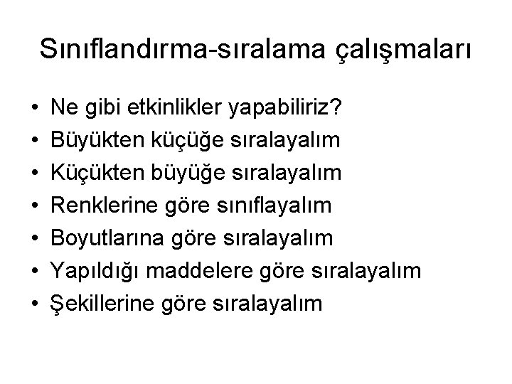 Sınıflandırma-sıralama çalışmaları • • Ne gibi etkinlikler yapabiliriz? Büyükten küçüğe sıralayalım Küçükten büyüğe sıralayalım