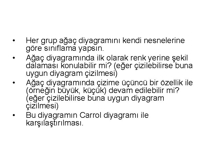  • • Her grup ağaç diyagramını kendi nesnelerine göre sınıflama yapsın. Ağaç diyagramında