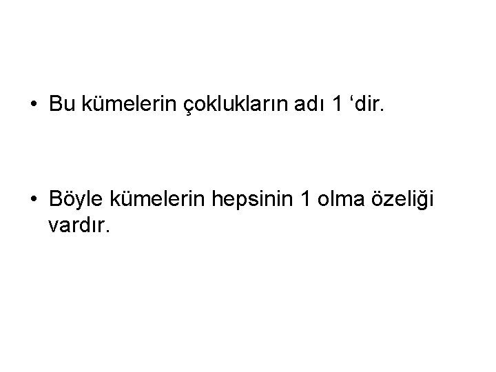  • Bu kümelerin çoklukların adı 1 ‘dir. • Böyle kümelerin hepsinin 1 olma