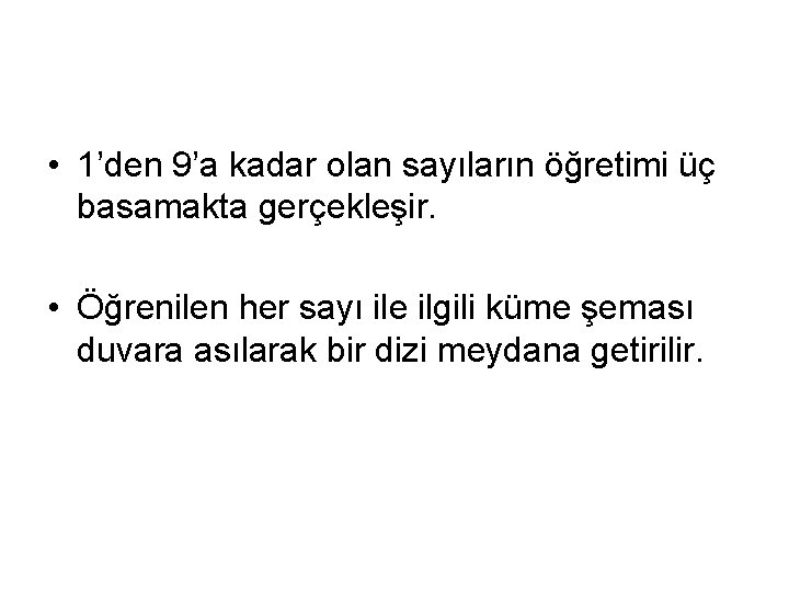  • 1’den 9’a kadar olan sayıların öğretimi üç basamakta gerçekleşir. • Öğrenilen her