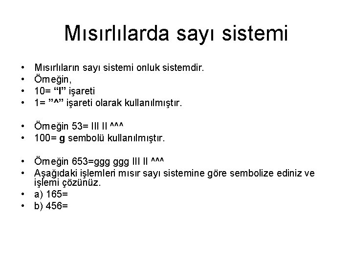 Mısırlılarda sayı sistemi • • Mısırlıların sayı sistemi onluk sistemdir. Örneğin, 10= “I” işareti