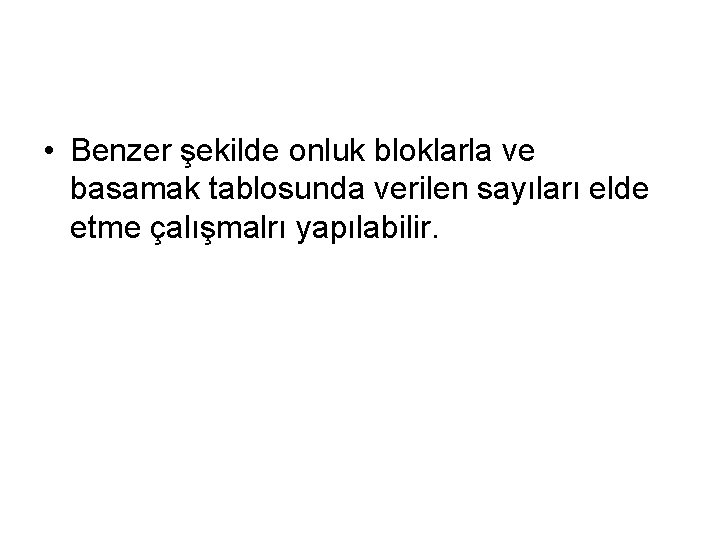  • Benzer şekilde onluk bloklarla ve basamak tablosunda verilen sayıları elde etme çalışmalrı