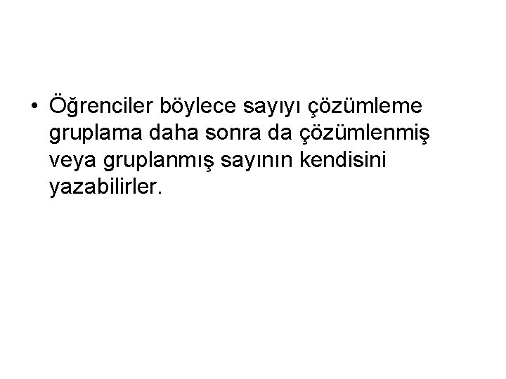  • Öğrenciler böylece sayıyı çözümleme gruplama daha sonra da çözümlenmiş veya gruplanmış sayının