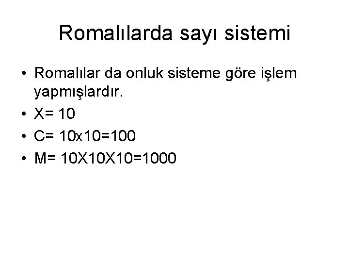 Romalılarda sayı sistemi • Romalılar da onluk sisteme göre işlem yapmışlardır. • X= 10