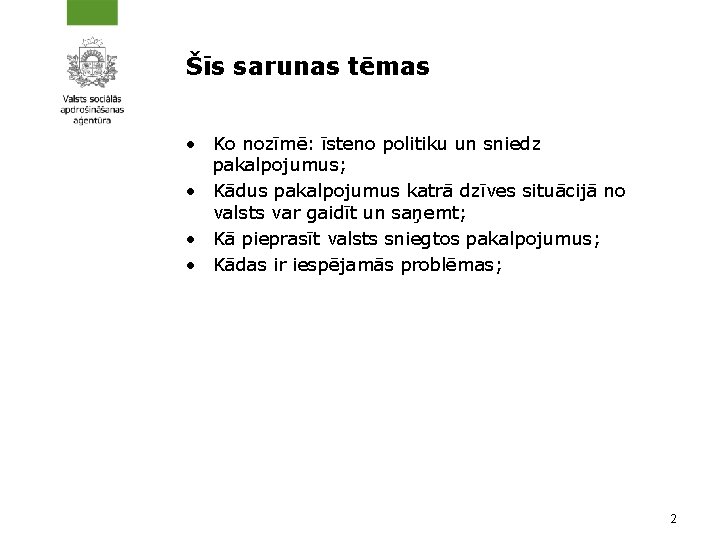 Šīs sarunas tēmas • Ko nozīmē: īsteno politiku un sniedz pakalpojumus; • Kādus pakalpojumus