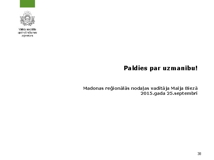 Paldies par uzmanību! Madonas reģionālās nodaļas vadītāja Maija Biezā 2015. gada 25. septembrī 38