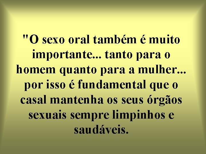 "O sexo oral também é muito importante. . . tanto para o homem quanto