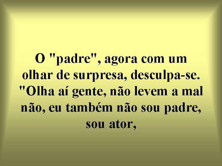 O "padre", agora com um olhar de surpresa, desculpa-se. "Olha aí gente, não levem