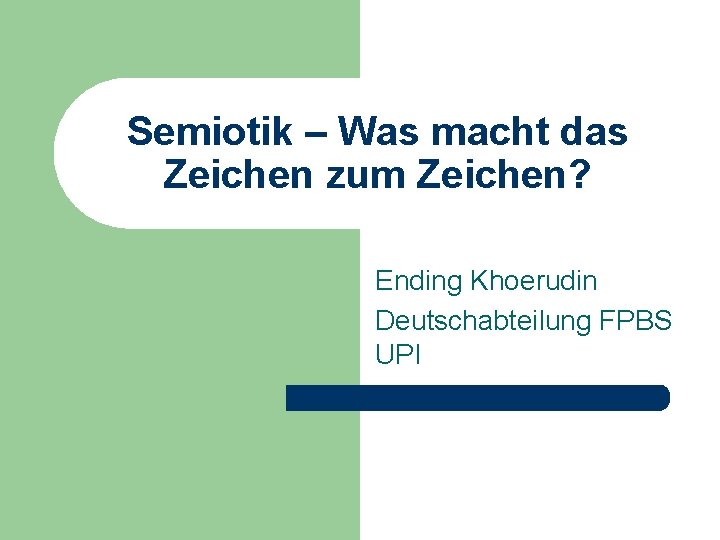 Semiotik – Was macht das Zeichen zum Zeichen? Ending Khoerudin Deutschabteilung FPBS UPI 