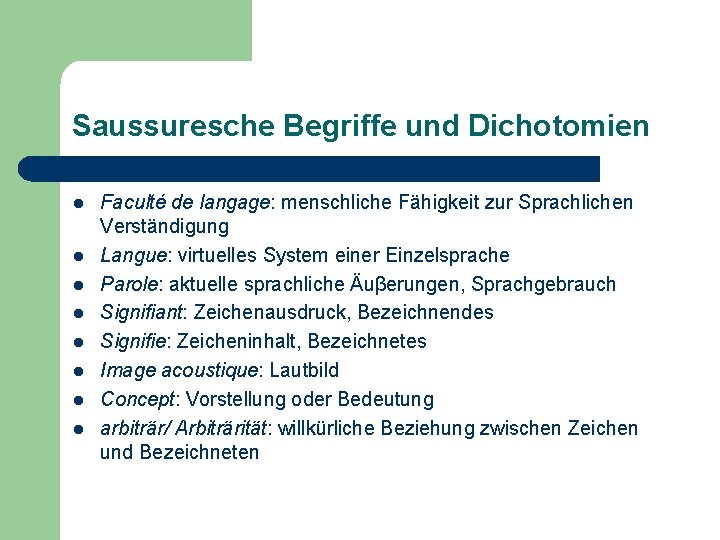 Saussuresche Begriffe und Dichotomien l l l l Faculté de langage: menschliche Fähigkeit zur