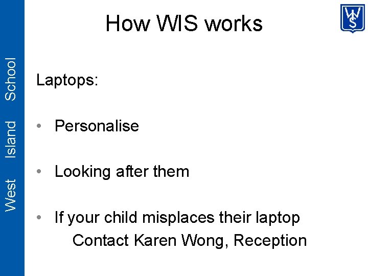 West Island School How WIS works Laptops: • Personalise • Looking after them •