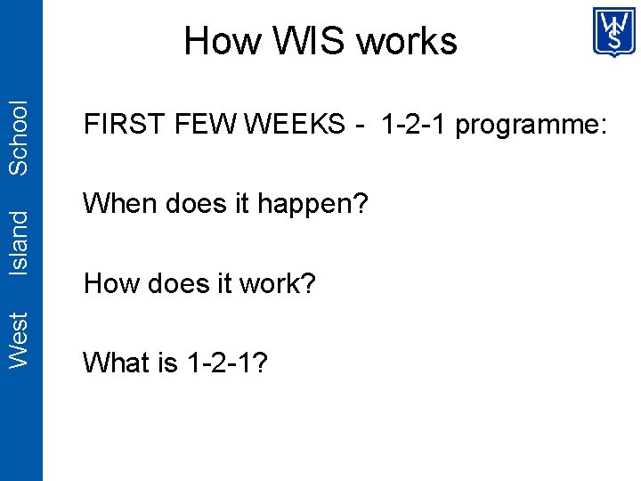 West Island School How WIS works FIRST FEW WEEKS - 1 -2 -1 programme: