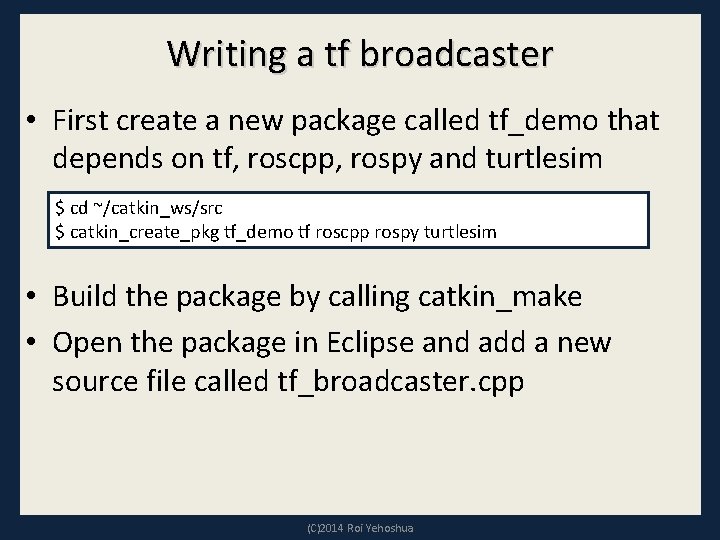 Writing a tf broadcaster • First create a new package called tf_demo that depends