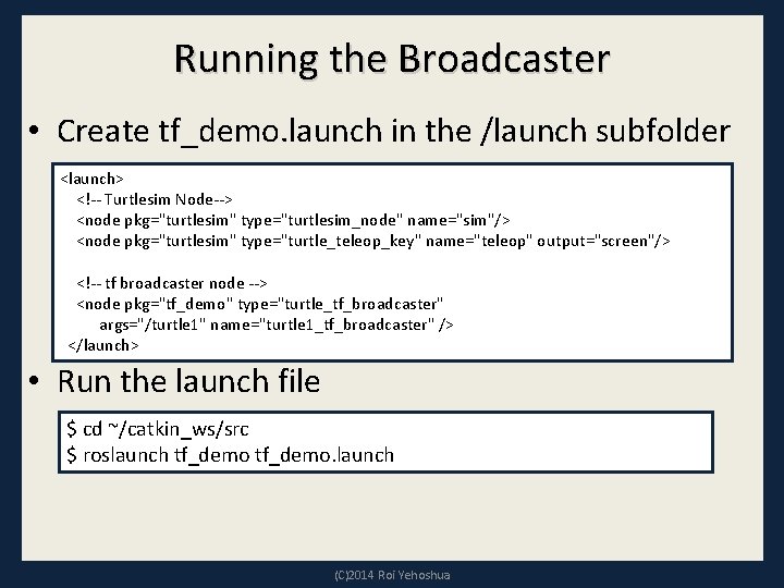 Running the Broadcaster • Create tf_demo. launch in the /launch subfolder <launch> <!-- Turtlesim