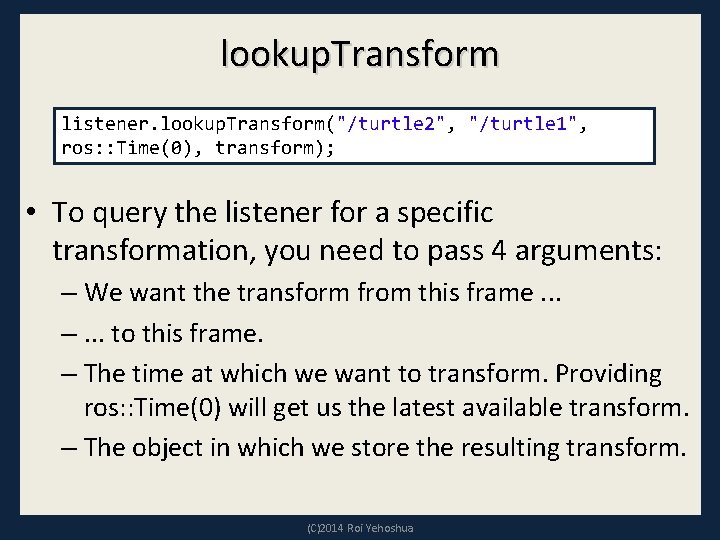 lookup. Transform listener. lookup. Transform("/turtle 2", "/turtle 1", ros: : Time(0), transform); • To