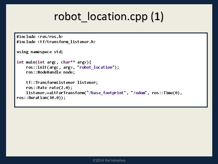 robot_location. cpp (1) #include <ros/ros. h> #include <tf/transform_listener. h> using namespace std; int main(int