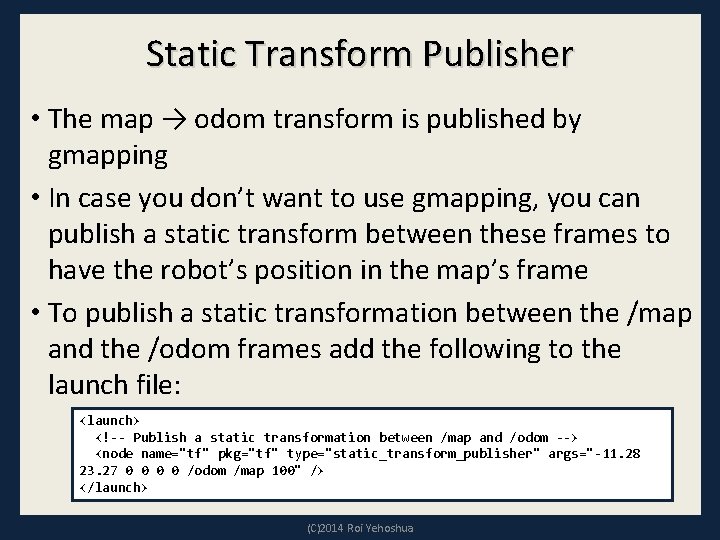 Static Transform Publisher • The map → odom transform is published by gmapping •