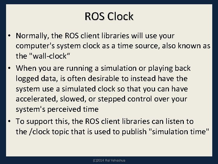 ROS Clock • Normally, the ROS client libraries will use your computer's system clock