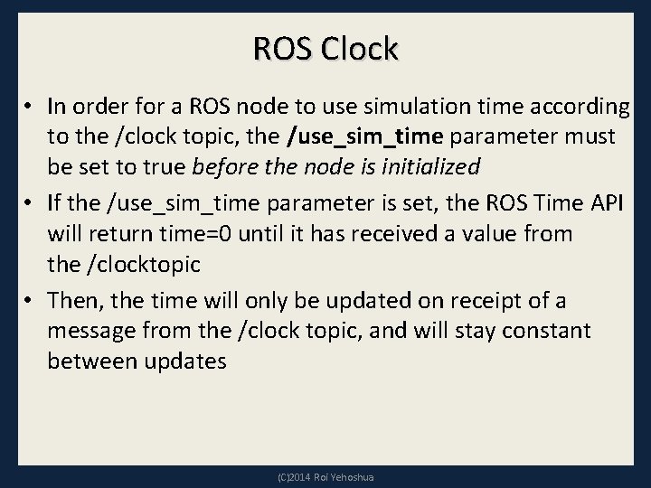 ROS Clock • In order for a ROS node to use simulation time according