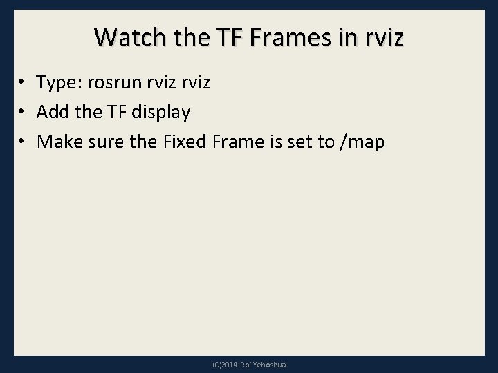 Watch the TF Frames in rviz • Type: rosrun rviz • Add the TF