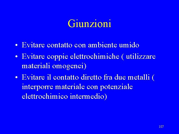 Giunzioni • Evitare contatto con ambiente umido • Evitare coppie elettrochimiche ( utilizzare materiali