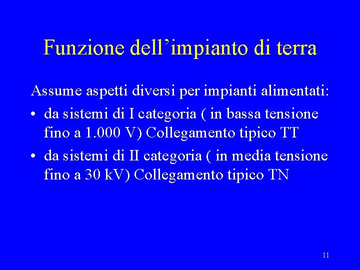 Funzione dell’impianto di terra Assume aspetti diversi per impianti alimentati: • da sistemi di