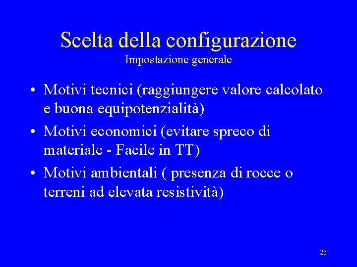 Scelta della configurazione Impostazione generale • Motivi tecnici (raggiungere valore calcolato e buona equipotenzialità)