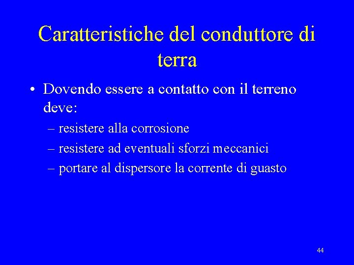 Caratteristiche del conduttore di terra • Dovendo essere a contatto con il terreno deve: