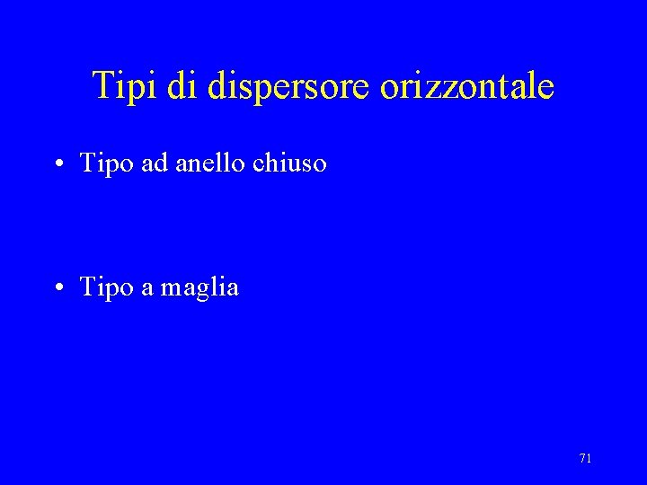 Tipi di dispersore orizzontale • Tipo ad anello chiuso • Tipo a maglia 71