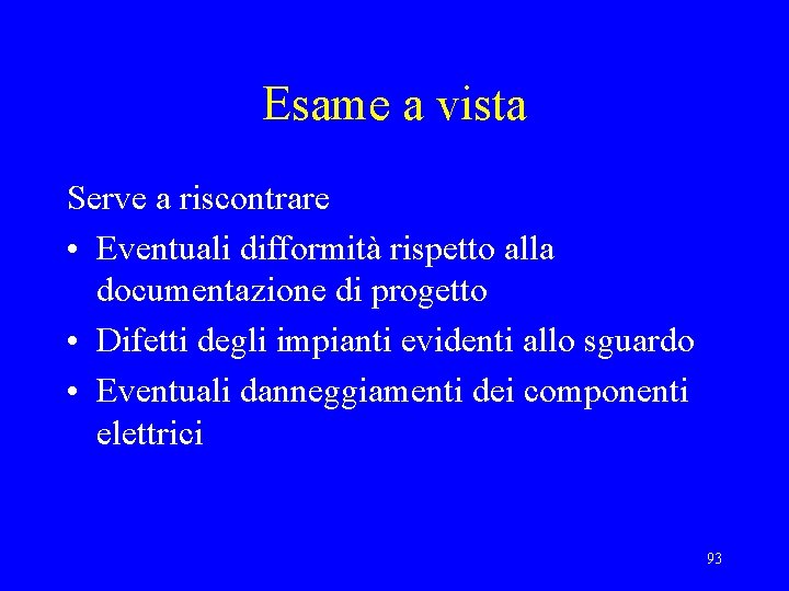 Esame a vista Serve a riscontrare • Eventuali difformità rispetto alla documentazione di progetto