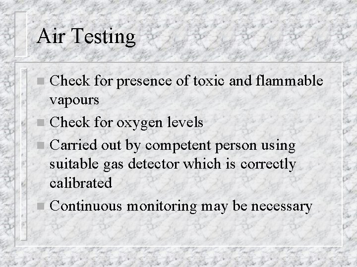 Air Testing Check for presence of toxic and flammable vapours n Check for oxygen